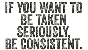 if you watn to be taken seriously be consistent